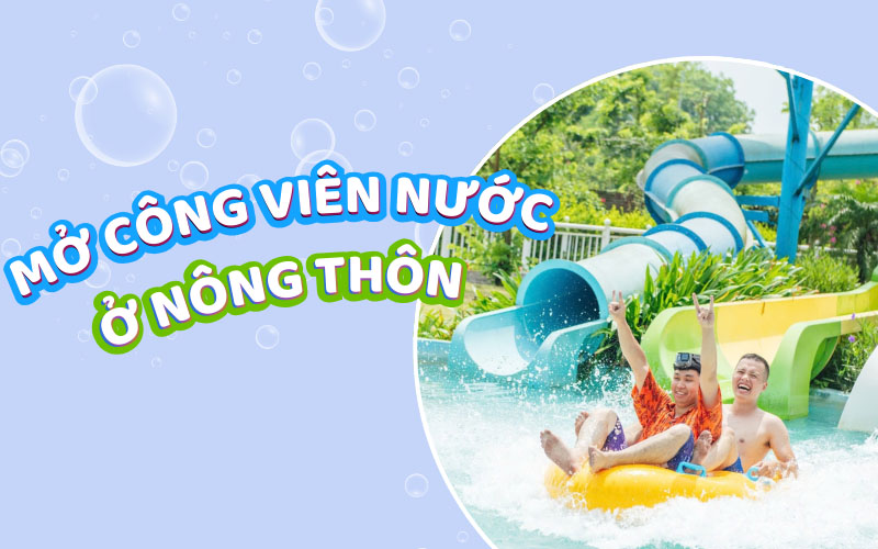 Mở công viên nước ở nông thôn